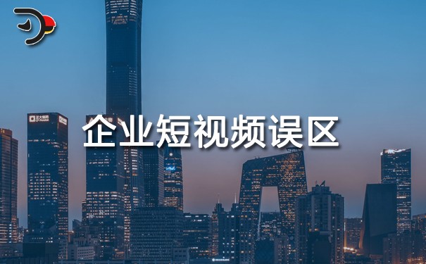 企業(yè)短視頻誤區(qū)怎么解決？企業(yè)短視頻7個誤區(qū)